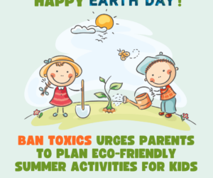 BAN Toxics Encourages Parents to Plan Eco-Friendly Activities for Kids This Summer