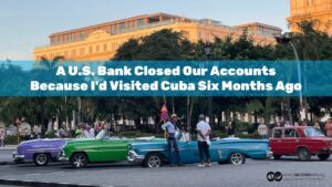A U.S. Bank Closed Our Accounts Because I’d Visited Cuba Six Months Ago