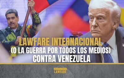 Lawfare internacional (o la guerra por todos los medios) contra Venezuela – Por Observatorio de Lawfare