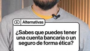 ¿Sabes que puedes tener una cuenta bancaria o un seguro de forma ética?