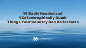 14 Badly Needed and 1 Catastrophically Dumb Things Your Country Can Do for Gaza