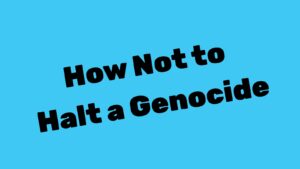 How Not to Halt a Genocide