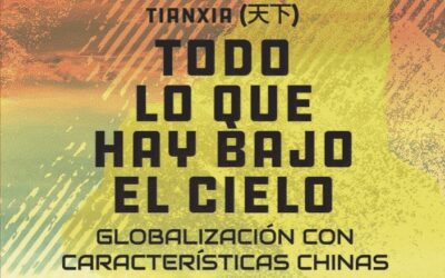 Sobre Tianxia (天下). “Todo lo que hay bajo el cielo”. La globalización con características chinas, de Juan Facundo Muciaccia